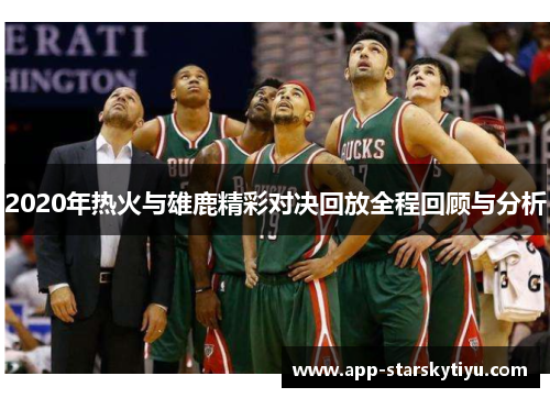 2020年热火与雄鹿精彩对决回放全程回顾与分析